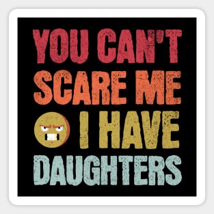 You Can't Scare Me I Have Daughters Magnet